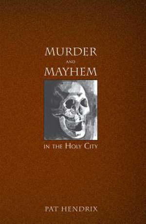 Murder and Mayhem in the Holy City de Pat Hendrix