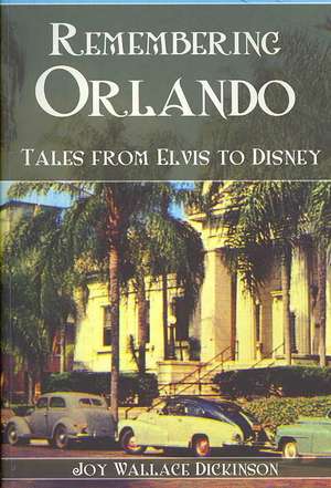 Remembering Orlando: Tales from Elvis to Disney de Joy Wallace Dickinson