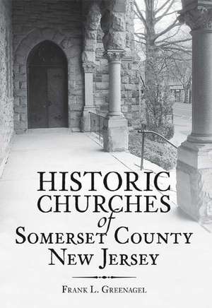 Historic Churches of Somerset County, New Jersey de Frank L. Greenagel