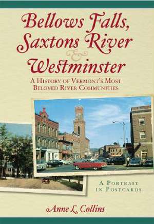 Bellows Falls, Saxtons River and Westminster: A History of Vermont's Most Beloved River Communities de Anne L. Collins