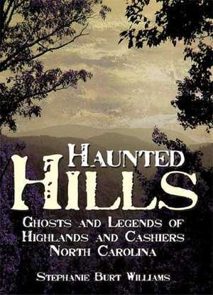 Haunted Hills: Ghosts and Legends of Highlands and Cashiers North Carolina de Stephanie Burt Williams