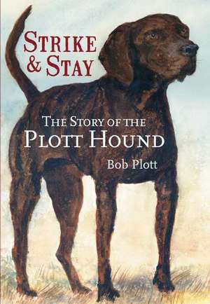 The Story of the Plott Hound: Strike & Stay de Bob Plott