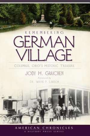 Remembering German Village: Columbus, Ohio's Historic Treasure de Jody H. Graichen