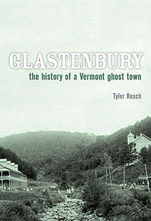 Glastenbury: The History of a Vermont Ghost Town de Tyler Resch