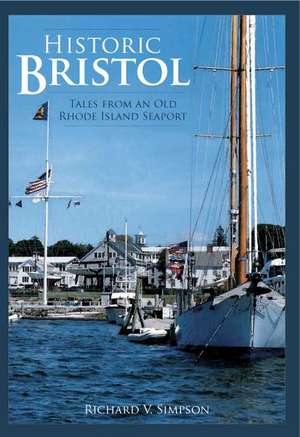 Historic Bristol: Tales from an Old Rhode Island Seaport de Richard V. Simpson