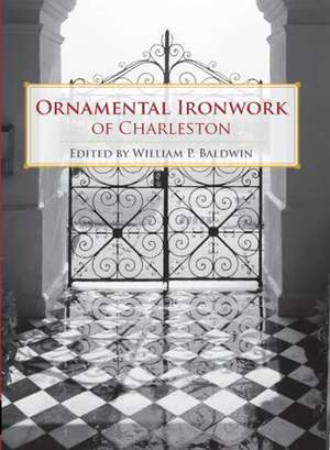 Ornamental Ironwork of Charleston de III Baldwin, William P.