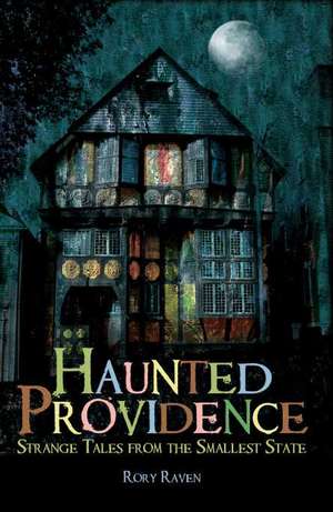 Haunted Providence: Strange Tales from the Smallest State de Rory Raven