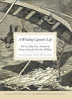 A Whaling Captain's Life: The Exciting True Account by Henry Acton for His Son, William de Henry Acton