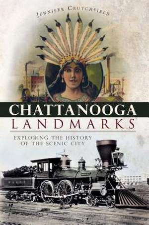 Chattanooga Landmarks: Exploring the History of the Scenic City de Jennifer Crutchfield