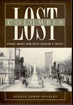 Lost Columbia: Bygone Images from South Carolina's Capital de Alexia Jones Helsley