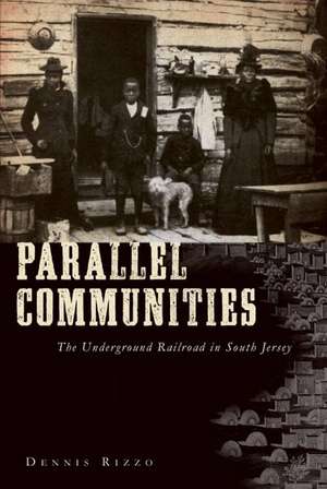 Parallel Communities: The Underground Railroad in South Jersey de Dennis Rizzo