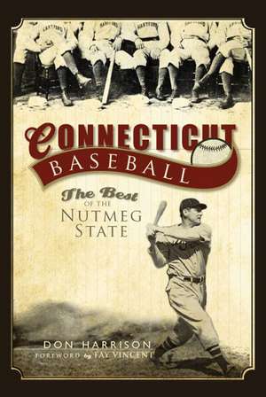 Connecticut Baseball: The Best of the Nutmeg State de Don Harrison