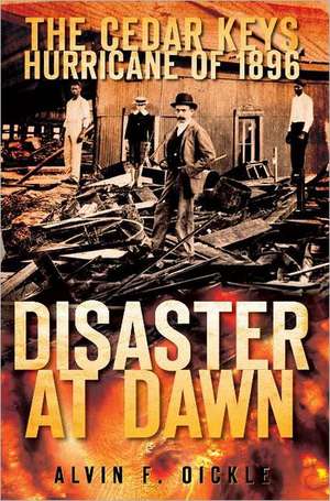 Disaster at Dawn: The Cedar Keys Hurricane of 1896 de Alvin F. Oickle