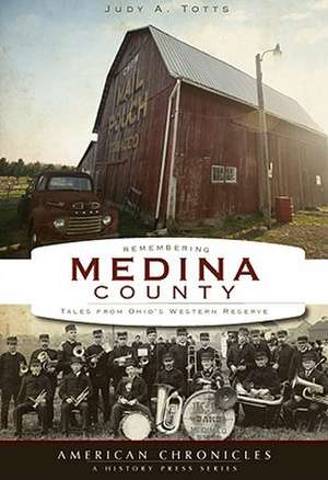 Remembering Medina County: Tales from Ohio's Western Reserve de Judy A. Totts