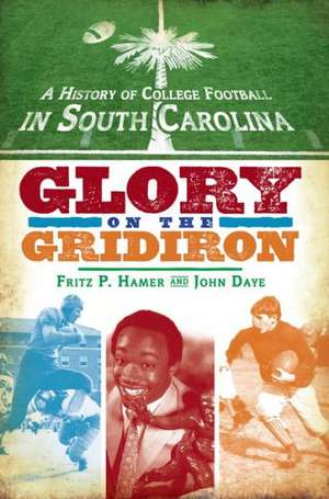 A History of College Football in South Carolina: Glory on the Gridiron de Fritz P. Hamer