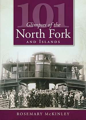 101 Glimpses of the North Fork and the Islands de Rosemary McKinley