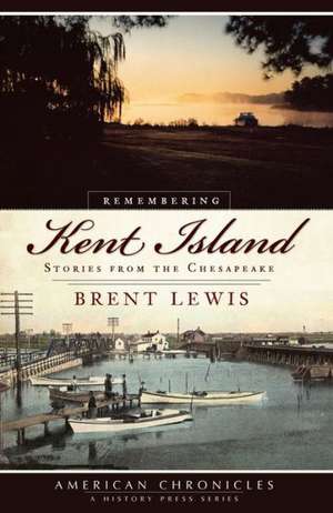 Remembering Kent Island: Stories from the Chesapeake de Brent Lewis