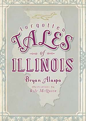 Forgotten Tales of Illinois de Bryan Alaspa