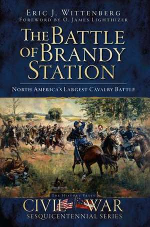 The Battle of Brandy Station: North America's Largest Cavalry Battle de Eric J. Wittenberg