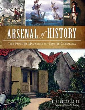 Arsenal of History: The Powder Magazine of South Carolina de R. Alan Jr. Stello