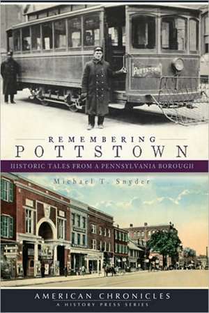 Remembering Pottstown: Historic Tales from a Pennsylvania Borough de Michael T. Snyder