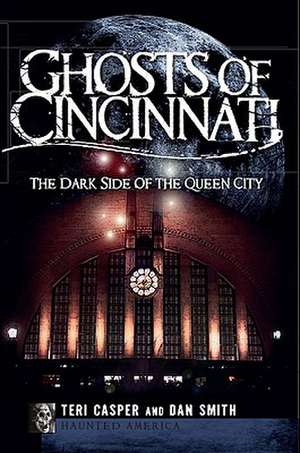 Ghosts of Cincinnati: The Dark Side of the Queen City de Teri Casper