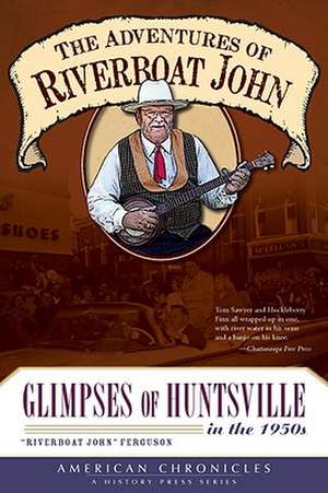 The Adventures of Riverboat John: Glimpses of Huntsville in the 1950s de John Ferguson