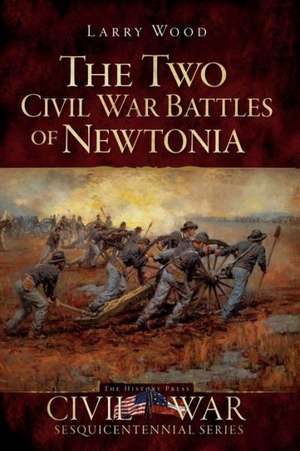 The Two Civil War Battles of Newtonia: Fierce and Furious de Larry Wood