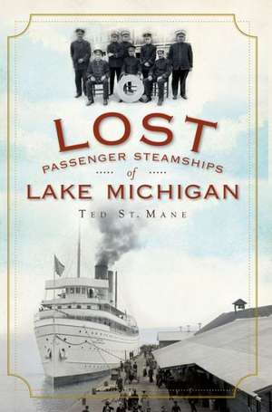 Lost Passenger Steamships of Lake Michigan de Ted St Mane