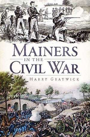 Mainers in the Civil War de Harry Gratwick