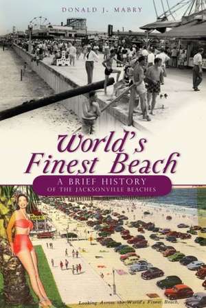 World's Finest Beach: A Brief History of the Jacksonville Beaches de Donald J. Mabry