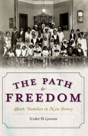 The Path to Freedom: Black Families in New Jersey de Walter D. Greason