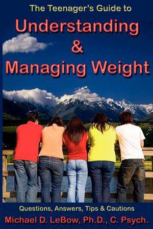 The Teenager's Guide to Understanding & Managing Weight: Questions, Answers, Tips & Cautions de Michael D. LeBow Phd