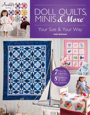 Doll Quilts, Minis & More: Your Size & Your Way de Sally Behrend