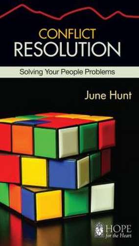 Conflict Resolution: Solving Your People Problems de June Hunt