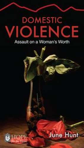 Domestic Violence [June Hunt Hope for the Heart]: Assault on a Woman's Worth de June Hunt