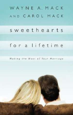 Sweethearts for a Lifetime: Making the Most of Your Marriage de Wayne A. Mack