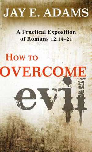 How to Overcome Evil: 14-21 de Jay E. Adams