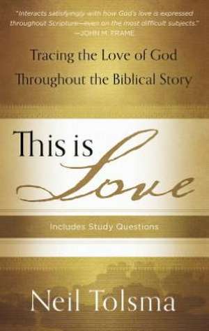 This Is Love: Tracing the Love of God Throughout the Biblical Story de Neil Tolsma