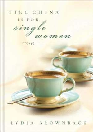 Fine China Is for Single Women Too de Lydia Brownback