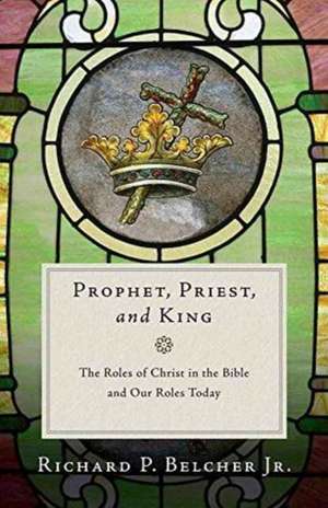 Prophet, Priest, and King de Richard P Belcher