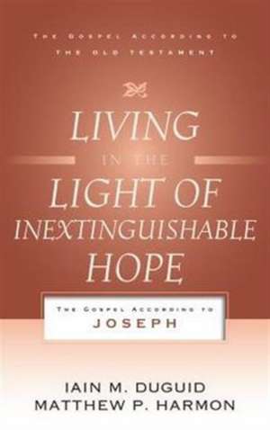 Living in the Light of Inextinguishable Hope: The Gospel According to Joseph de Iain MPh.D. Duguid