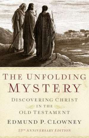 The Unfolding Mystery (2D. Ed.): Discovering Christ in the Old Testament de Edmund P. Clowney