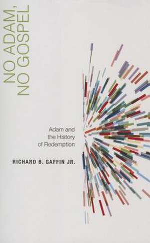 No Adam, No Gospel: Adam and the History of Redemption de Richard B. Gaffin Jr