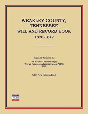 Weakley County, Tennessee, Will and Record Book, 1828-1842 de Works Progress Administration (Wpa)