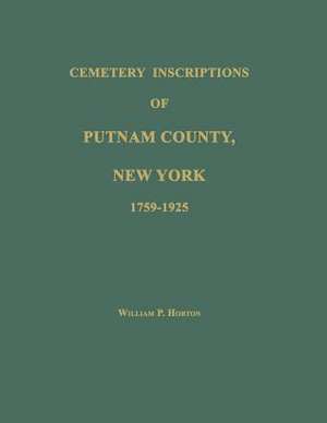 Cemetery Inscriptions of Putnam County, New York 1759-1925 de Horton, William P.