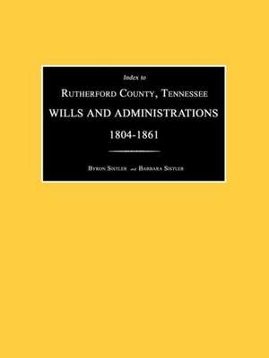 Index to Rutherford County, Tennessee, Wills and Administrations 1804-1861 de Byron Sistler