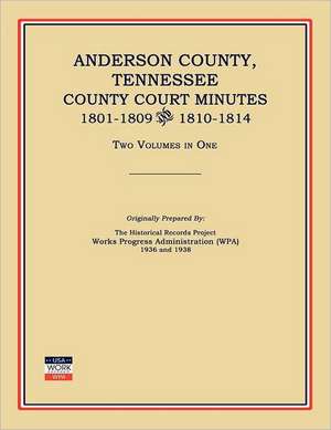 Anderson County, Tennessee, County Court Minutes, 1801-1809 and 1810-1814. Two Volumes in One de Works Progress Administration