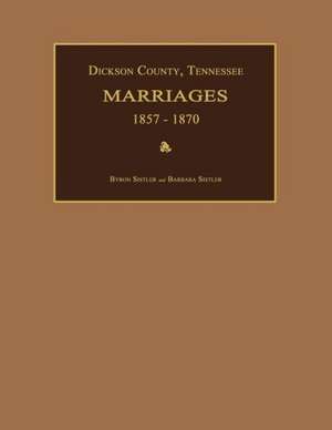 Dickson County, Tennessee, Marriages 1857-1870 de Byron Sistler