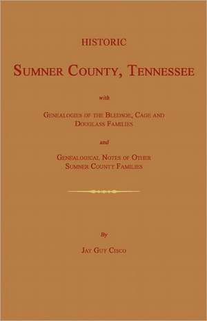 Historic Sumner County, Tennessee; With Genealogies of the Bledsoe, Cage and Douglass Families and Genealogical Notes of Other Sumner County Families. de Jay Guy Cisco